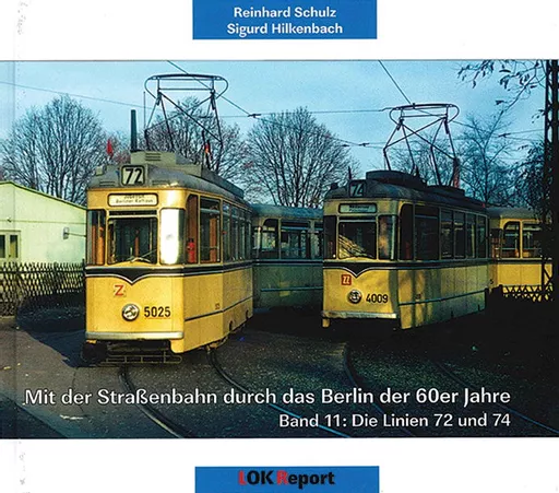 Mit der Strassenbahn durch das Berlin der 60er Jahre Band 11: Die Linien 72 und 74 (Lok Report)