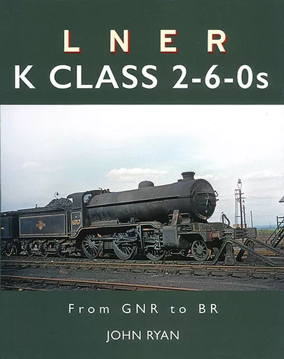 LNER K Class 2-6-0s: From GNR to BR (Great Northern)