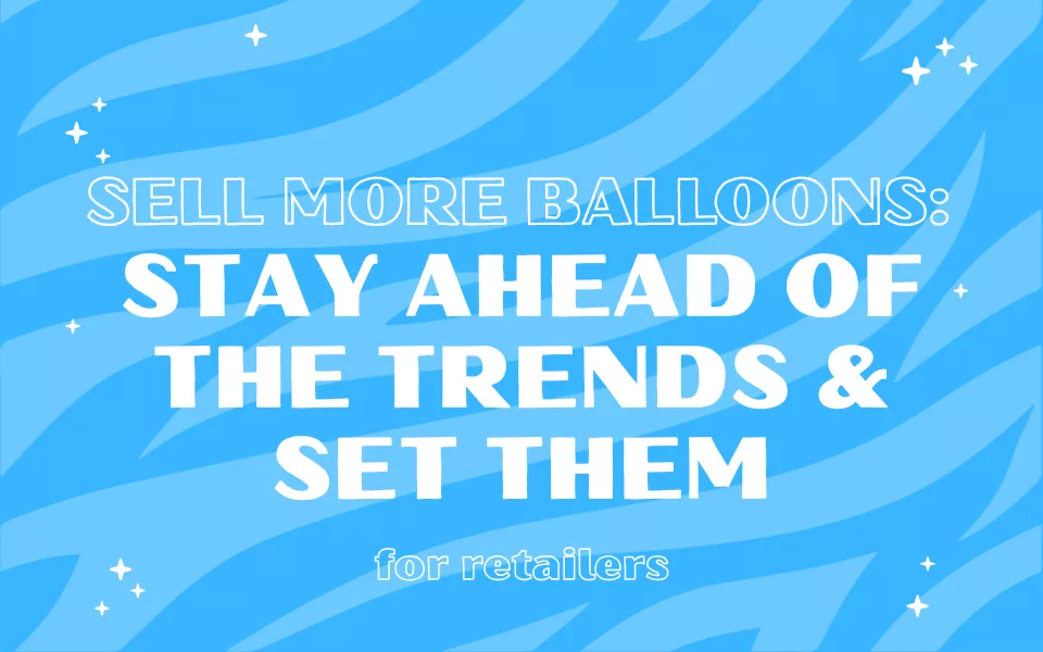 Sell More Balloons: For Retailers
