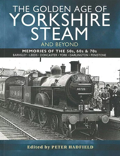 The Golden Age of Yorkshire Steam and Beyond (Pen & Sword)