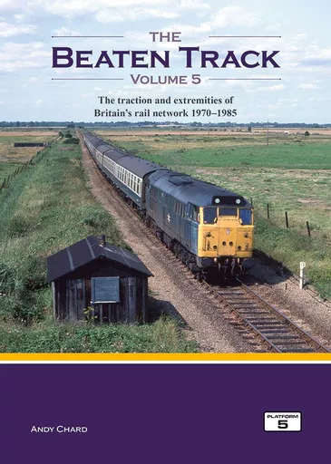 The Beaten Track Volume 5: The Traction and Extremities of Britain's Rail Network 1970-1985