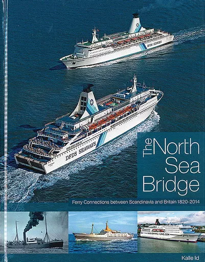 The North Sea Bridge: Ferry Connections between Scandinavia and Britain 1820-2014 (Ferry Publications)