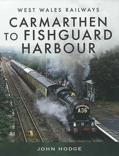West Wales Railways: Carmarthen to Fishguard Harbour (Pen & Sword)