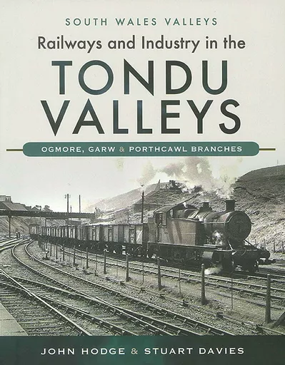 Railways & Industry in the Tondu Valleys: Ogmore, Garw & Porthcawl Branches (Pen & Sword)