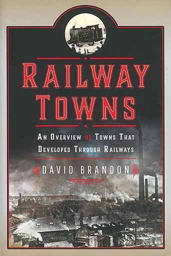 Railway Towns: An Overview of Towns that Developed Through Railways (Pen & Sword)