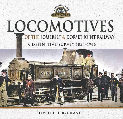 Locomotives of the Somerset & Dorset Joint Railway: A Definitive Survey 1854-1966 (Pen & Sword)