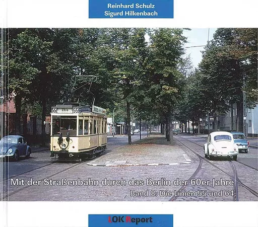 Mit der Strassenbahn durch das Berlin der 60er Jahre Band 8: Die Linien 55 und 64 (Lok Report)