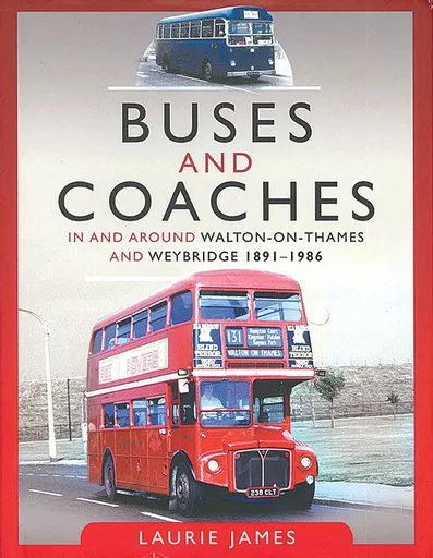 Buses and Coaches in and Around Walton-on-Thames and Weybridge 1891-1986 (Pen & Sword)