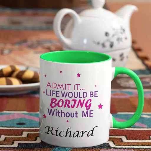 Life-will-be-boring-with-out-me-Admit-it-Personalised-Name-Mug-green.jpg