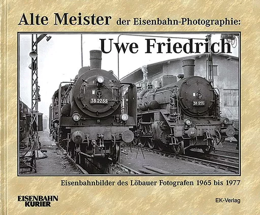 Alte Meister der Eisenbahn-Photographie: Uwe Friedrich (EK)