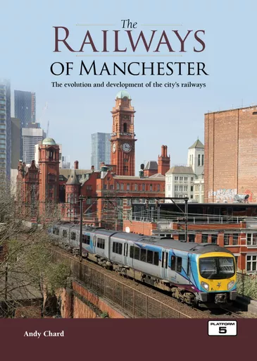 The Railways of Manchester: The Evolution and Development of the City's Railways
