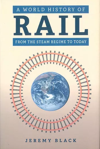 A World History of Rail: From the Steam Regime to Today (Amberley)