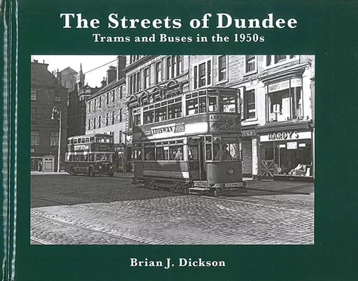 The Streets of Dundee: Trams and Buses in the 1950s (Top Deck Publishing)