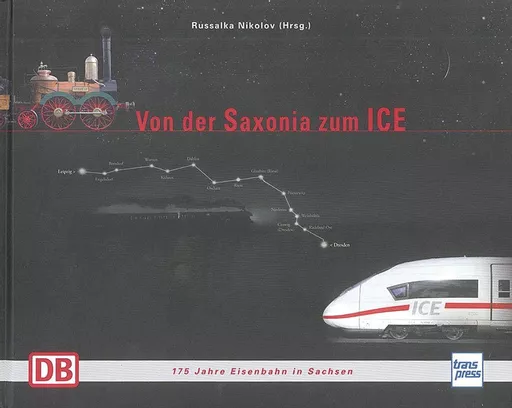 Von der Saxonia zum ICE: 175 Jahre Eisenbahn in Sachsen (Transpress)