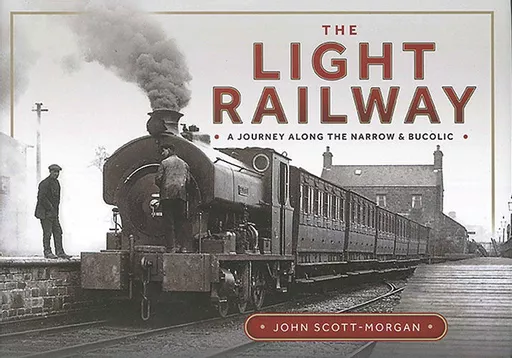 The Light Railway: A Journey Along the Narrow & Bucolic (Pen & Sword)
