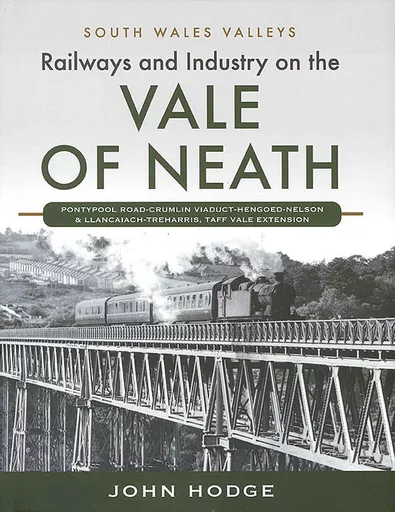Railways and Industry on the Vale of Neath: Pontypool Road - Crumlin Viaduct- - Hengoed - Nelson & Llancaiach - Treharris, Taff Vale Extension (Pen & Sword)