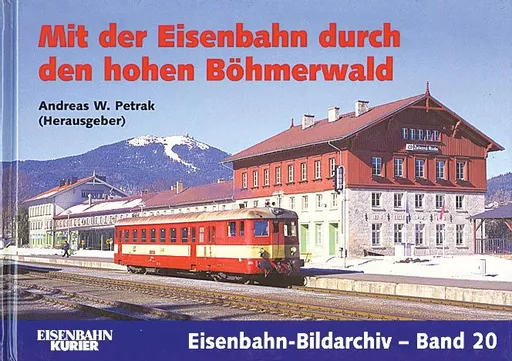Eisenbahn Bildarchiv 20: Mit der Eisenbahn durch den hohen Böhmerwald (EK)