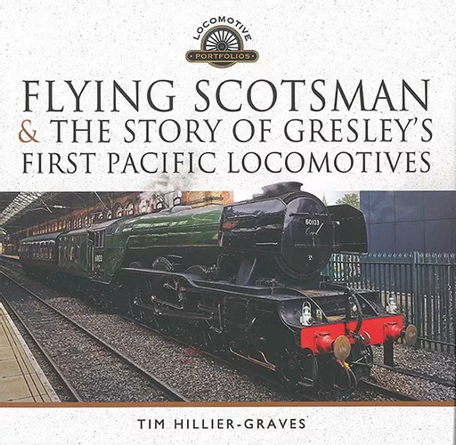 Flying Scotsman & The Story of Gresley's First Pacific Locomotives (Pen & Sword)