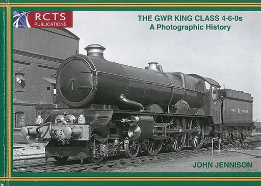 The GWR King Class 4-6-0s: A Photographic History (RCTS)
