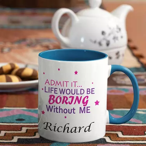 Life-will-be-boring-with-out-me-Admit-it-Personalised-Name-Mug-blue.jpg