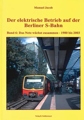Der elektrische Betrieb auf der Berliner S-Bahn: Band 6: Das Netz wächst zusammen - 1980 bis 2003 (VBN)