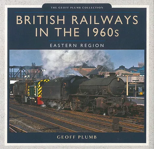British Railways in the 1960s: Eastern Region (Pen & Sword)