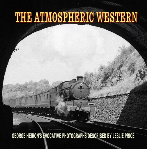 The Atmospheric Western: George Heiron's Evocative Photographs Described by Leslie Price (Transport Treasury)