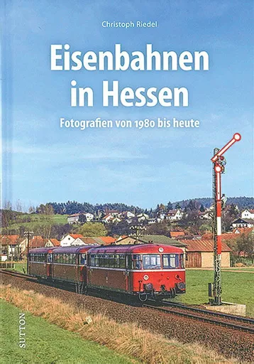 Eisenbahnen in Hessen: Fotografien von 1980 bis heute (Sutton Zeitreise)