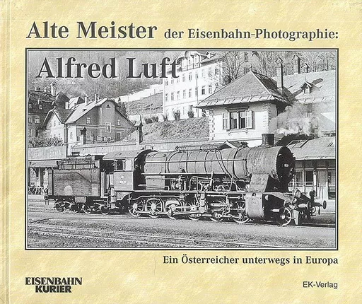 Alte Meister der Eisenbahn-Photographie: Alfred Luft EK