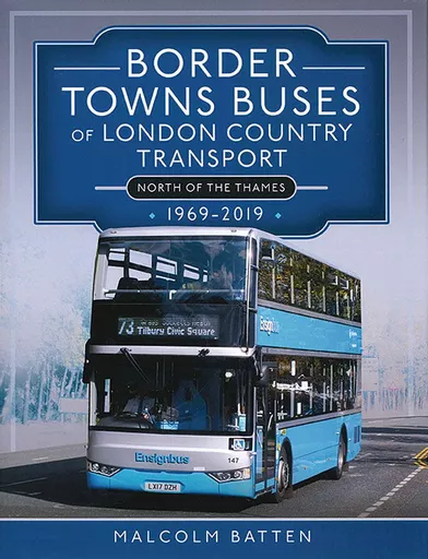 Border Towns Buses of London Country Transport: North of the Thames 1969-2019 (Pen & Sword)