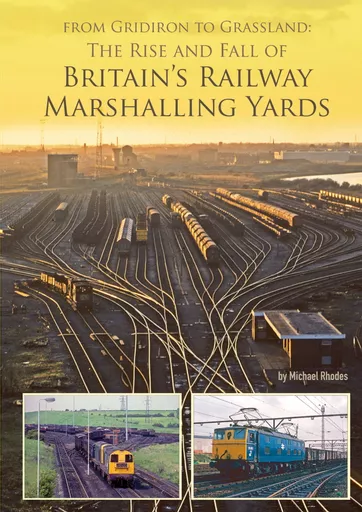 From Gridiron to Grassland: The Rise and Fall of Britain's Railway Marshalling Yards