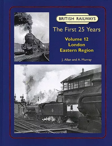 British Railways: The First 25 Years Volume 12: London Eastern Region (Lightmoor)