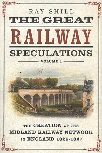 The Great Railway Speculations Volume 1: The Creation of the Midland Railway Network in England 1825-1847 (Fonthill)