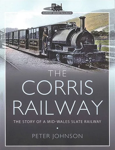 The Corris Railway: The Story of a Mid-Wales Slate Railway - Softback (Pen & Sword)