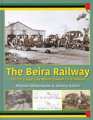The Beira Railway: The 2ft Gauge Line Which Opened Up Rhodesia (Lightmoor Press)
