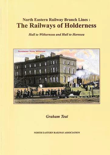 The Railways of Holderness: Hull to Withernsea and Hull to Hornsea (NERA)