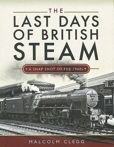The Last Days of British Steam: A Snapshot of the 1960s (Pen & Sword)