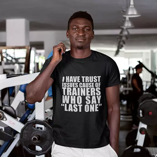 I Have Trust Issues Because of Trainers who Say "Last One" - Personalised Quote t-Shirt