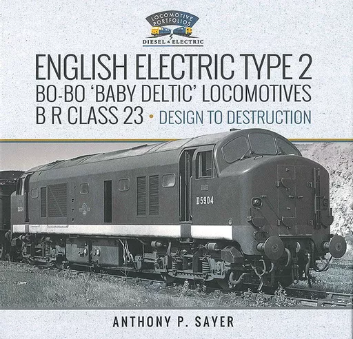 English Electric Type 2 Bo-Bo 'Baby Deltic' Locomotives: BR Class 23 - Design to Destruction (Pen & Sword)