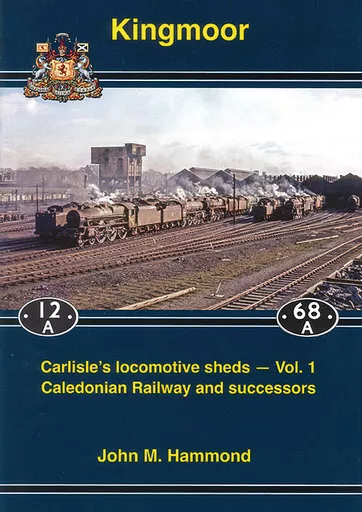 Kingmoor: Carlisle's Locomotive Sheds Vol. 1 (Cumbrian Railways Association)