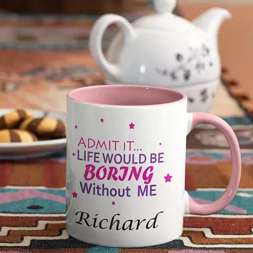 Life-will-be-boring-with-out-me-Admit-it-Personalised-Name-Mug-pink.jpg
