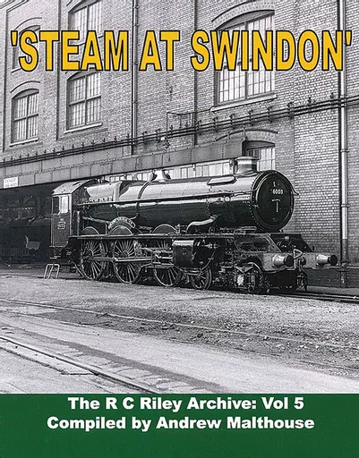 Steam at Swindon: The R C Riley Archive Vol 5 (Transport Treasury Publishing)