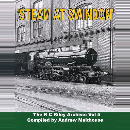 Steam at Swindon: The R C Riley Archive Vol 5 (Transport Treasury ...
