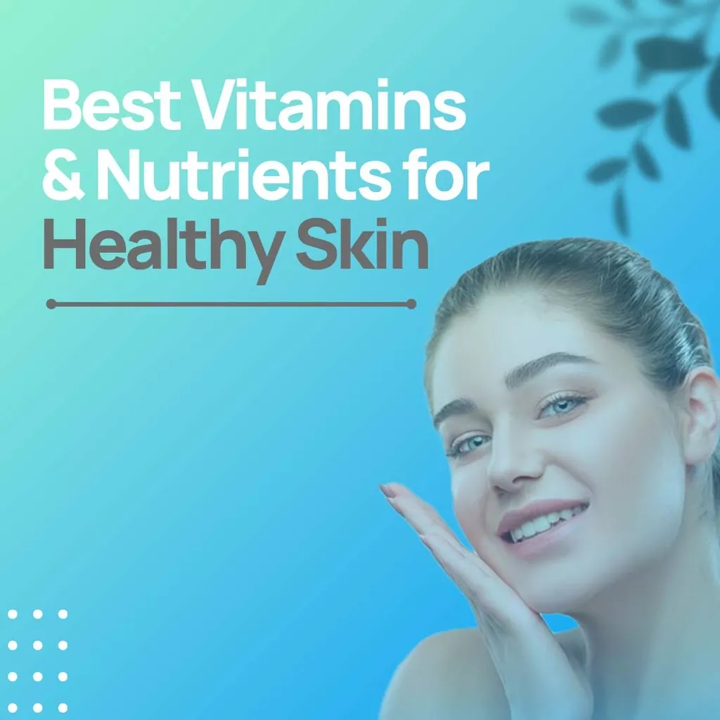 Best Vitamins & Nutrients for Healthy Skin