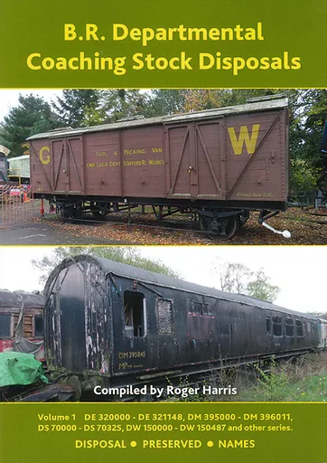B.R. Departmental Coaching Stock Disposals Volume 1: DE 320000-DE 321148, DM 395000-DM 396011, DS 70000-DS 70325, DW 150000-DW1 50487 and other series (Roger Harris)