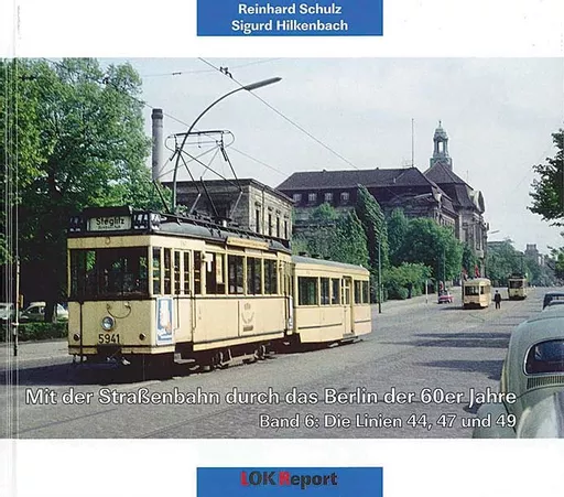 Mit der Strassenbahn durch das Berlin der 60er Jahre Band 6: Die Linien 44, 47 und 49 (Lok Report)
