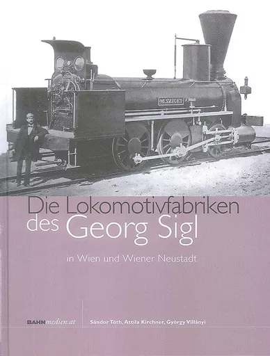 Die Lokomotivfabriken des Georg Sigl in Wien und Wiener Neustadt (Bahnmedien Book 13)