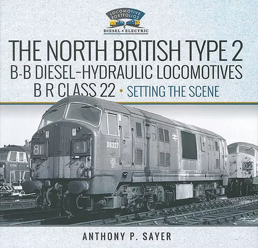 The North British B-B Diesel-Hydraulic Locomotives: BR Class 22: Setting the Scene (Pen & Sword)
