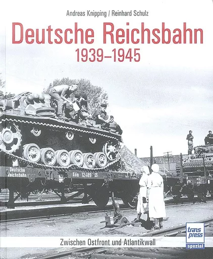 Die Deutsche Reichsbahn 1939-45: Zwischen Ostfront und Atlantikwall (Transpress)