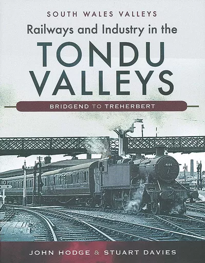 Railways & Industry in the Tondu Valleys: Bridgend to Treherbert (Pen & Sword)